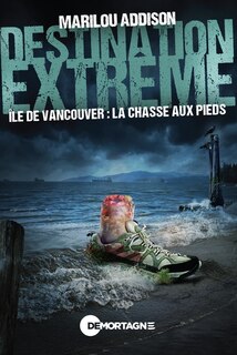 Couverture_Destination extr&ecirc;me - &Icirc;le de Vancouver : la chasse aux pieds