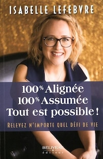 100% alignée, 100% assumée, Tout est possible!: Relevez n'importe quel défi de vie