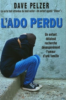 Front cover_L'ado perdu : un enfant délaissé recherche désespérément l'amour d'une famille