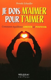 Je dois m'aimer pour t'aimer: Comment équilibrer amour et pouvoir