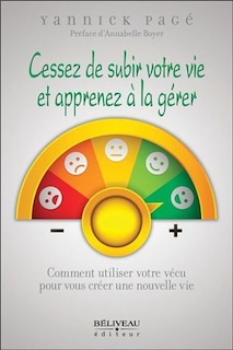 Cessez de subir votre vie et apprenez à la gérer: Comment utiliser votre vécu pour vous créer une nouvelle vie