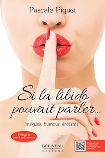 Si la libido pouvait parler...: Intrigues, humour, érotisme !