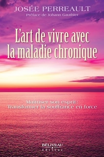 Couverture_L'art de vivre avec la maladie chronique : Maîtriser son esprit : Transformer la souffrance en force