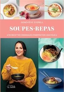 Soupes-repas: 110 recettes originales d'inspiration astiatique