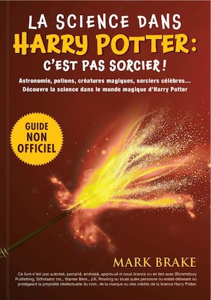 La science dans Harry Potter : c'est pas sorcier !: Astronomie, potions, créatures magiques, sorciers célèbres… La science dans le monde magique d’Harry Potter !