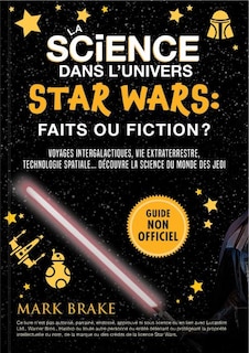 Couverture_La science dans l'univers Star Wars : faits ou fiction? : Voyages intergalactiques, vie extraterrestre, technologie spatiale… la science du monde des jedi !