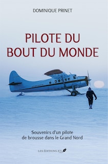 Front cover_Pilote du bout du monde : Souvenirs d’un pilote de brousse dans le Grand Nord