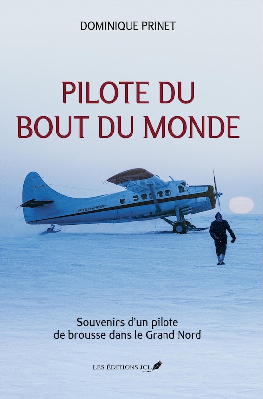 Front cover_Pilote du bout du monde : Souvenirs d’un pilote de brousse dans le Grand Nord