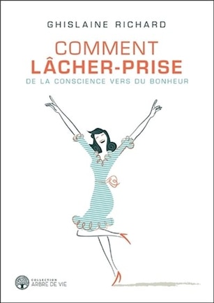 COMMENT LÂCHER-PRISE : DE LA CONSCIENCE VERS DU BONHEUR