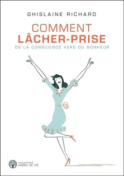 COMMENT LÂCHER-PRISE : DE LA CONSCIENCE VERS DU BONHEUR