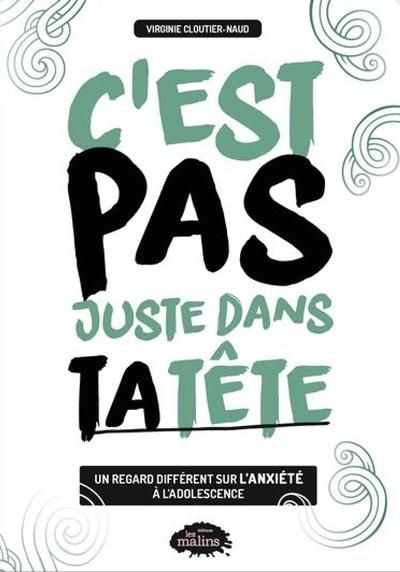 Front cover_C'est pas juste dans ta t&ecirc;te : un regard diff&eacute;rent sur l&rsquo;anxi&eacute;t&eacute; &agrave; l&rsquo;adolescence