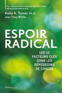 Espoir radical : les 10 facteurs clés dans les rémissions de cancer de Kelly A. Turner