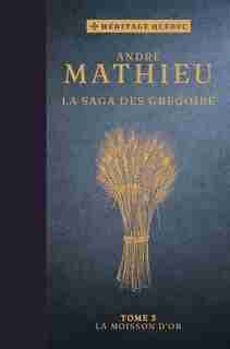 La saga des Grégoire Tome 3 La moisson d'or by André Mathieu