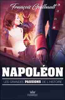 Les Grandes Passions Histoire: Napoléon de FRANCOIS Guilbault