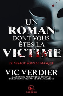 Un roman don’t vous êtes la victime: Le visage sous le masque