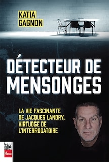 Détecteur de mensonges: la vie fascinante de Jacques Landry, virtuose de l'interrogatoire