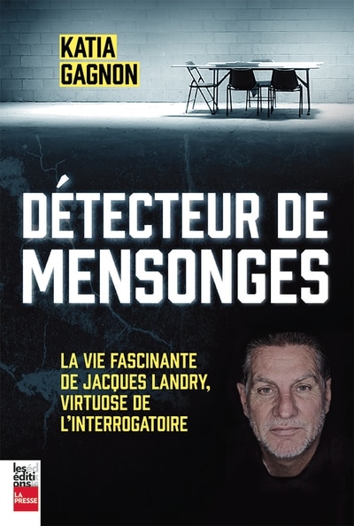 Détecteur de mensonges: la vie fascinante de Jacques Landry, virtuose de l'interrogatoire