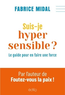 Suis-je hypersensible ?: Le guide pour en faire une force