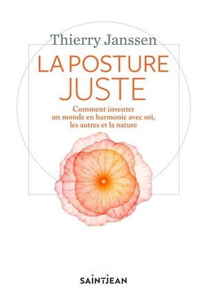 La Posture Juste : Comment Inventer Un Monde En Harmonie Avec So