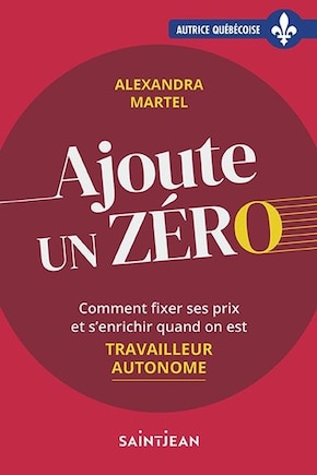 Ajoute Un Zéro : Comment Fixer Ses Prix Et S'enrichir Quand On E