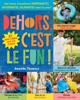 Dehors, c'est le fun !: 67 jeux libres loin des écrans