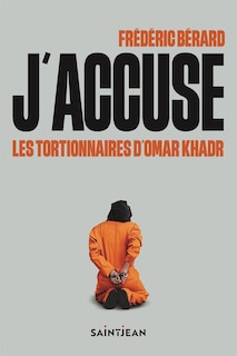 Front cover_J'accuse les tortionnaires d'Omar Khadr