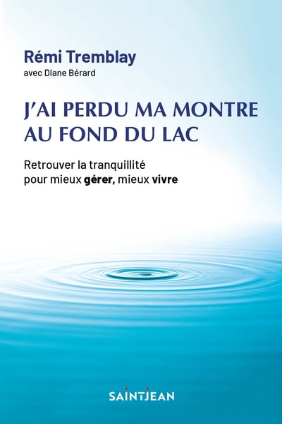 Front cover_J'ai perdu ma montre au fond du lac : retrouver la tranquillité pour mieux gérer, mieux vivre