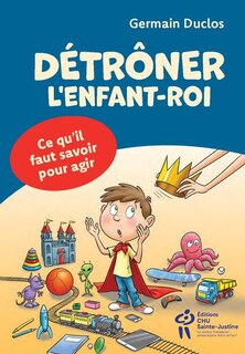 Front cover_Détrôner l'enfant-roi : Ce qu'il faut savoir pour agir