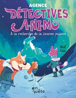 Couverture_Agence détectives A.NI.MÔ, À la recherche de la licorne polaire