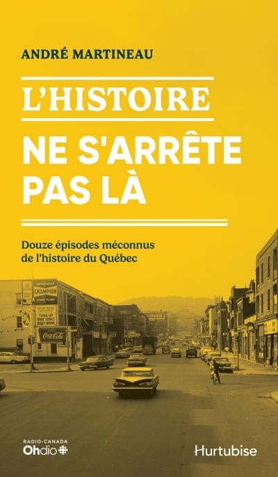 Couverture_L'Histoire ne s'arrête pas là : Douze épisodes méconnus de l'histoire du Québec