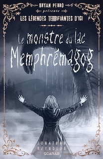 Front cover_LES LÉGENDES TERRIFIANTES D'ICI: LE MONSTRE DU LACMEMPHREMAGOG