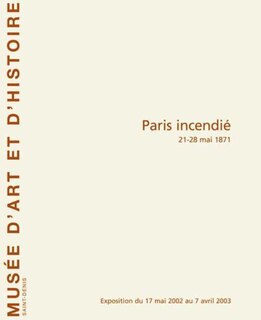 Front cover_Paris incendié : 21-28 mai 1871 : exposition du 17 mai au 7 avril 2003