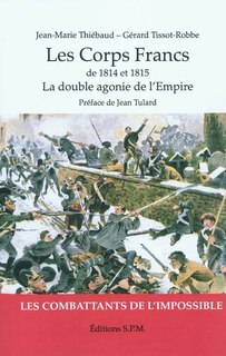 Couverture_Les corps francs de 1814 et 1815 - la double agonie de l'emp