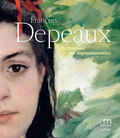 Front cover_François Depeaux, collectionneur des impressionnistes : exposition, Rouen, Musée des beaux-arts, du 18 juillet au 30 août 2020