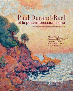 Paul Durand-Ruel et le post-impressionnisme: Albert André, Georges d'Espagnat, Gustave Loiseau, Maxime Maufra, Henry Moret