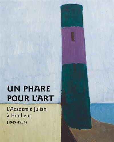 Front cover_Un phare pour l'art : l'Académie Julian à Honfleur : 1949-1957
