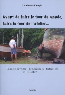 Avant de faire le tour du monde, faire le tour de l'atelier...: enquête ouvrière, témoignages, réflexions