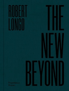 Front cover_Robert Longo: The New Beyond