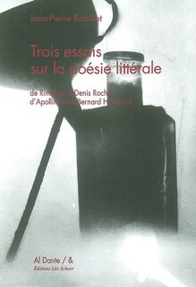 Front cover_Trois essais sur la poésie littérale : de Rimbaud à Denis Roche, d'Apollinaire à Bernard Heidsieck