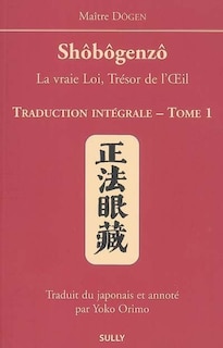 Front cover_Shôbôgenzô : la vraie loi, trésor de l'oeil : traduction intégrale, Vol. 1