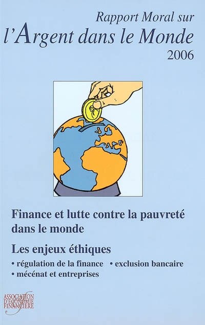 Couverture_Rapport moral sur l'argent dans le monde 2006 : finance et lutte contre la pauvreté dans le monde : les enjeux éthiques, régulation de la finance, exclusion bancaire, mécénat et entreprises