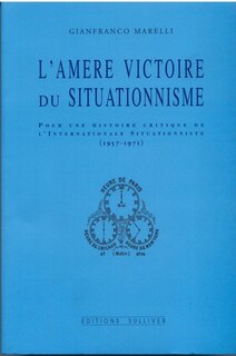 L' amère victoire du situationnisme: pour une histoire critique de l'Internationale situationniste