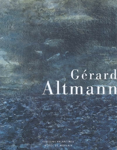 Front cover_Gérard Altmann : regards sur cinquante ans de peinture : exposition au Musée de Morlaix, de juin à octobre 2007