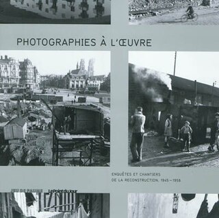 Photographies à l'œuvre: enquêtes et chantiers de la reconstruction, 1945-1958
