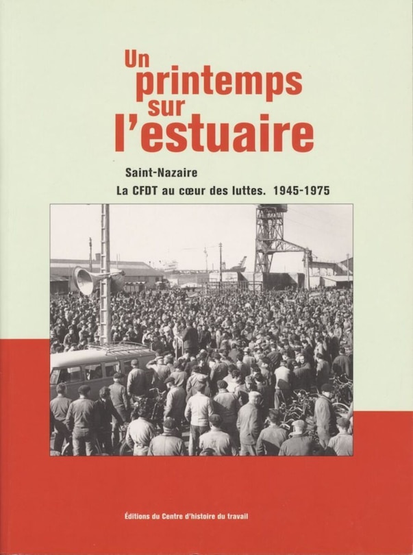 Un printemps sur l'estuaire: Saint-Nazaire, la CFDT au coeur des luttes, 1945-1975