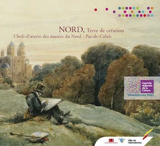 Nord, terre de création: chefs-d'oeuvre des musées du Nord-Pas-de-Calais