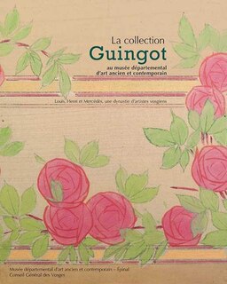 La collection Guingot au Musée départemental d'art ancien et contemporain: Louis, Henri et Mercédès Guingot, une dynastie d'artistes vosgiens