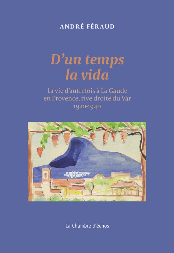 D'un temps la vida: la vie d'autrefois à La Gaude en Provence, rive droite du Var