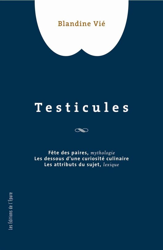 Couverture_Testicules : fête des paires, mythologie, les dessous d'une curiosité culinaire, les attributs du sujet, lexique