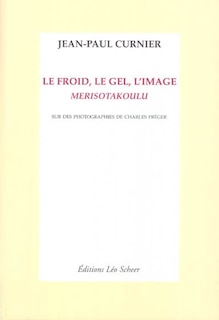 Front cover_Le froid, le gel, l'image : Merisotakoulu : sur des photographies de Charles Fréger